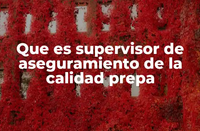 Que es Supervisor de Aseguramiento de la Calidad Prepa