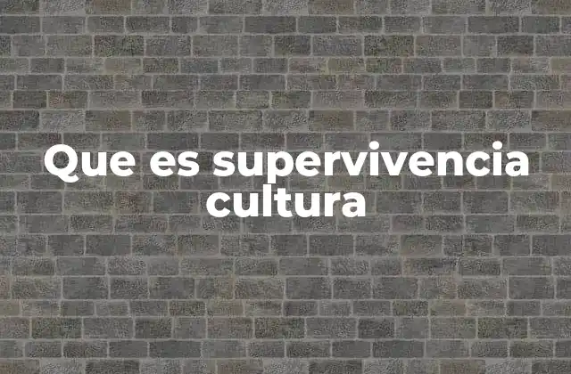 Que es Supervivencia Cultura