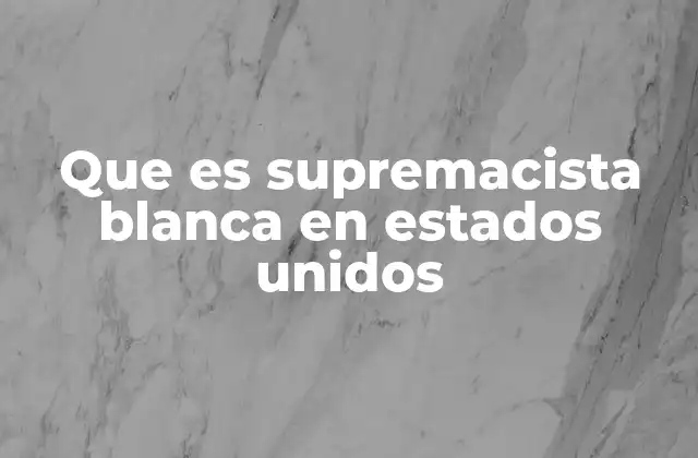 El legado histórico del supremacismo blanco en Estados Unidos