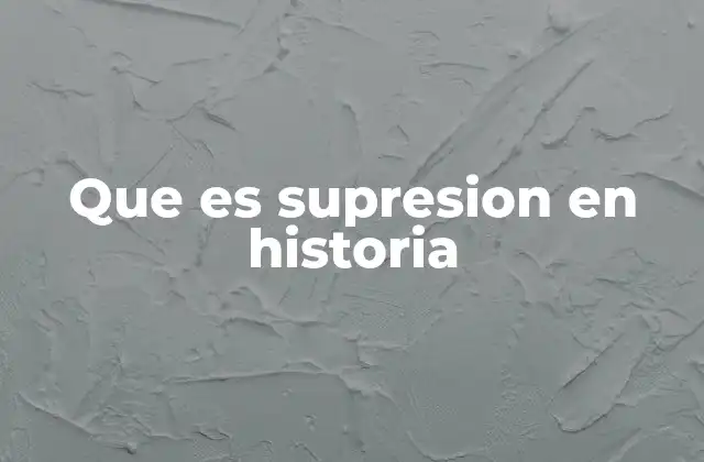 Que es Supresion en Historia