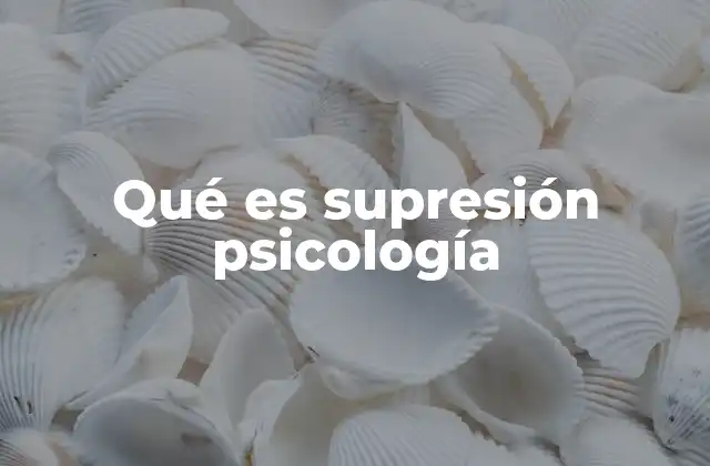 Qué es Supresión Psicología