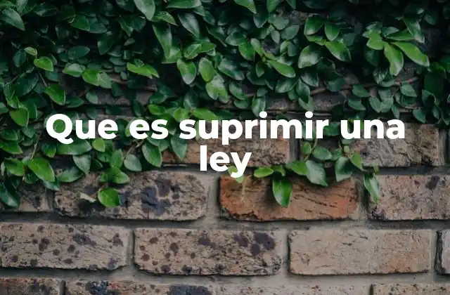 Que es Suprimir una Ley