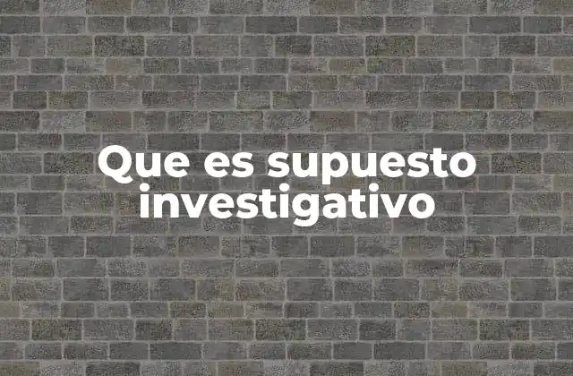Que es Supuesto Investigativo