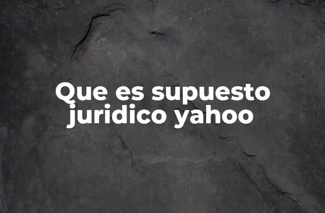 Que es Supuesto Juridico Yahoo
