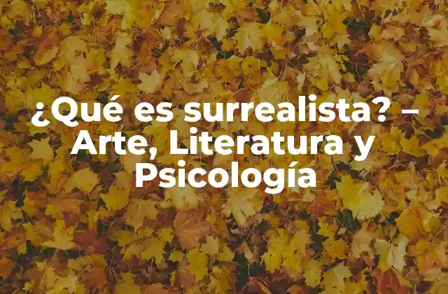 ¿qué es Surrealista? – Arte, Literatura y Psicología
