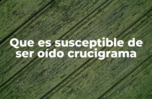 Que es Susceptible de Ser Oído Crucigrama 2 El lenguaje en los crucigramas y la importancia de las pistas