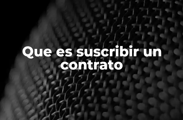 Que es Suscribir un Contrato