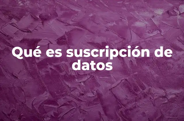 Qué es Suscripción de Datos