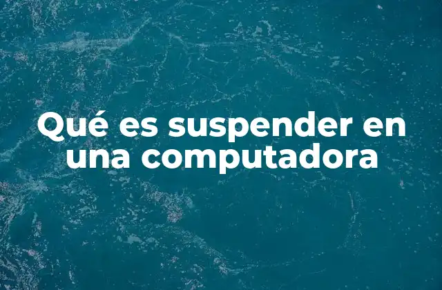 Qué es Suspender en una Computadora