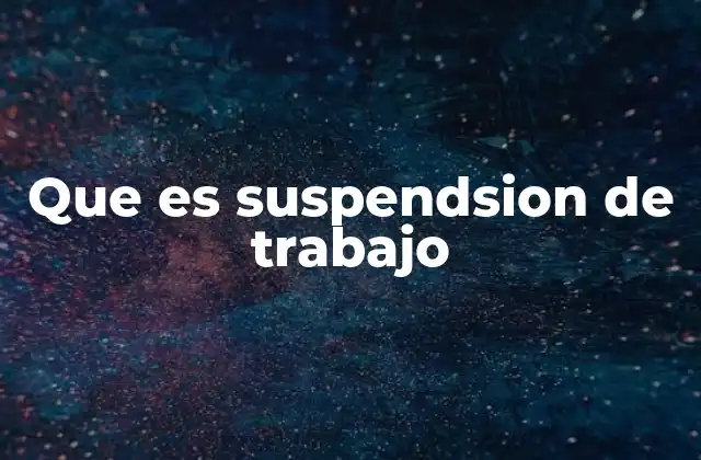 Condiciones y requisitos para la suspensión de trabajo