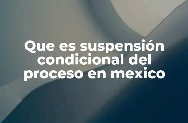 Que es Suspensión Condicional Del Proceso en Mexico