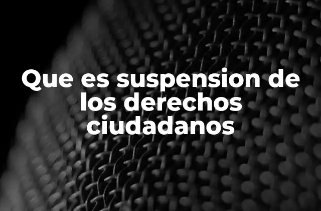 Que es Suspension de los Derechos Ciudadanos 2 La interrupción de derechos fundamentales en contextos excepcionales