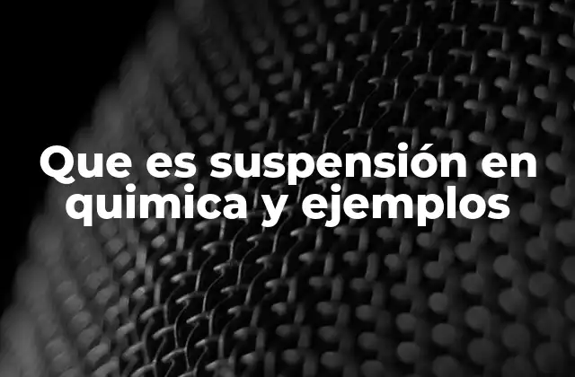 Que es Suspensión en Quimica y Ejemplos