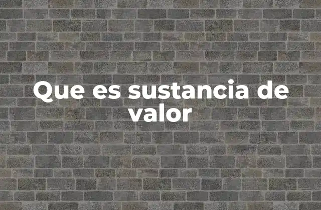 Que es Sustancia de Valor