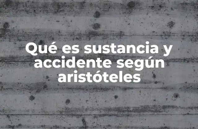 Qué es Sustancia y Accidente según Aristóteles
