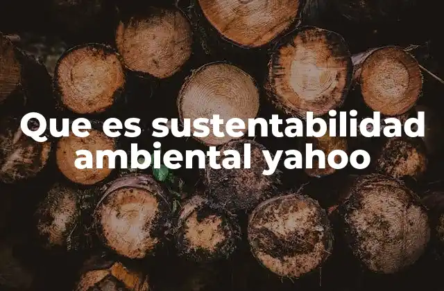 Que es Sustentabilidad Ambiental Yahoo