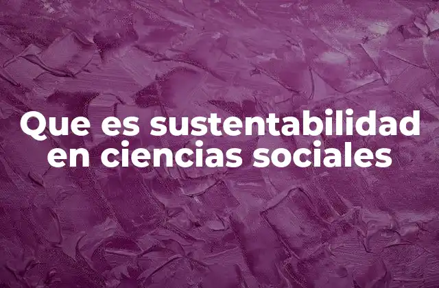 Que es Sustentabilidad en Ciencias Sociales
