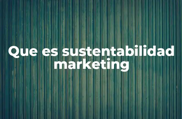 Que es Sustentabilidad Marketing