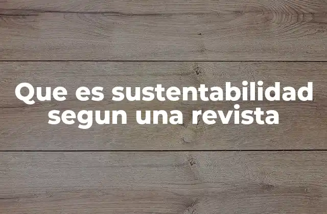 Que es Sustentabilidad Segun una Revista