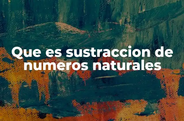 Que es Sustraccion de Numeros Naturales
