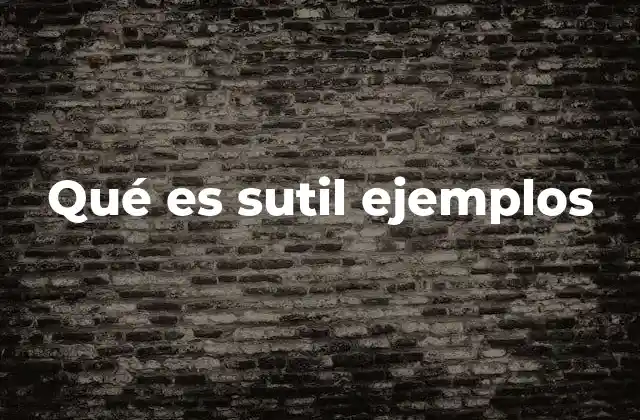 Qué es Sutil Ejemplos 2 La sutileza como herramienta en la vida cotidiana