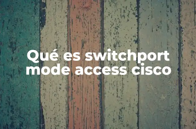 Qué es Switchport Mode Access Cisco 2 Configuración y propósito del modo access en Cisco