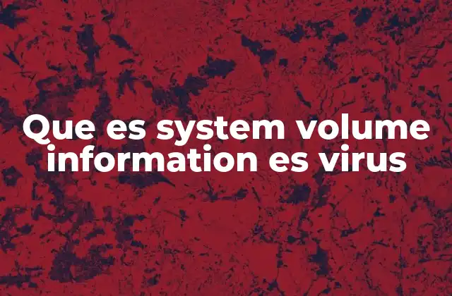 Que es System Volume Information es Virus