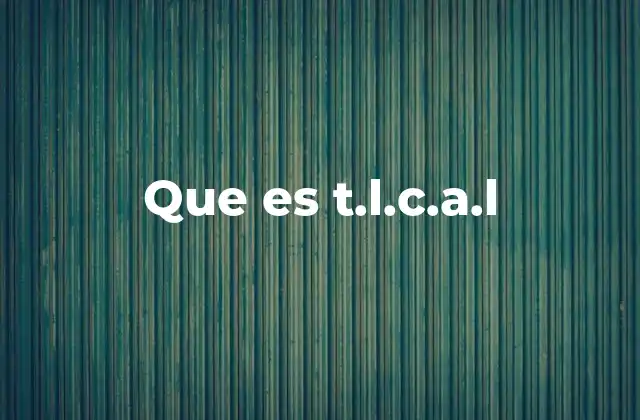 Que es T.l.c.a.l