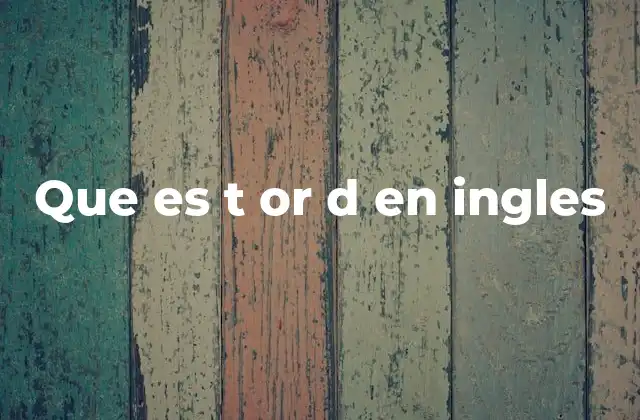 Que es T Or D en Ingles
