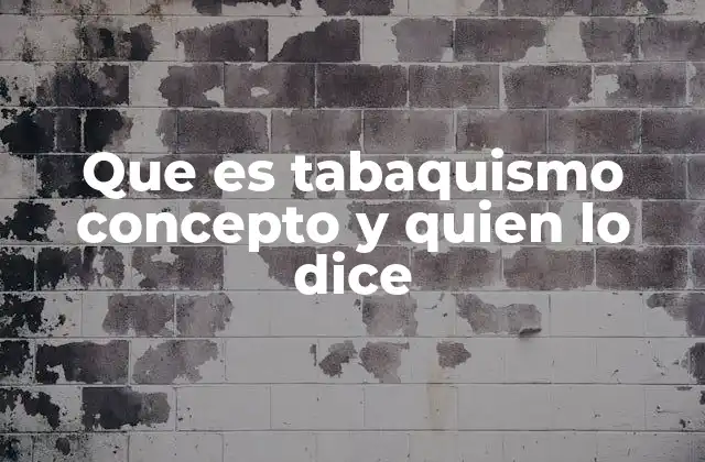 Que es Tabaquismo Concepto y Quien Lo Dice