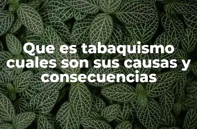 Que es Tabaquismo Cuales Son Sus Causas y Consecuencias