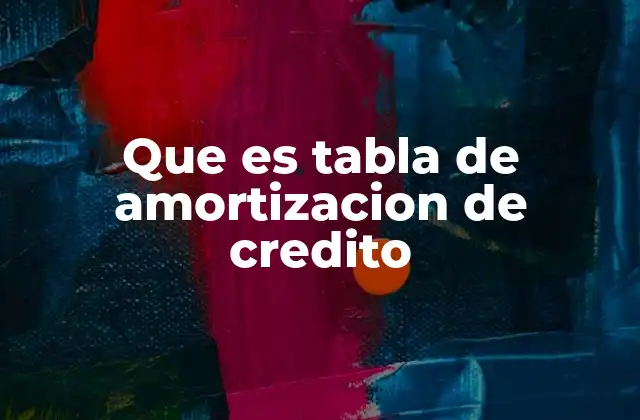 Que es Tabla de Amortizacion de Credito