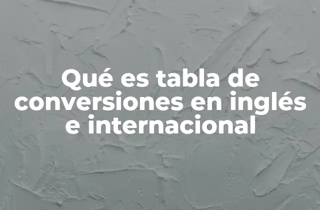 Qué es Tabla de Conversiones en Inglés e Internacional