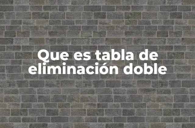 Que es Tabla de Eliminación Doble