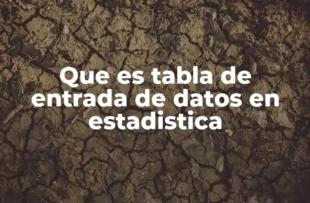 Que es Tabla de Entrada de Datos en Estadistica 2 La importancia de organizar los datos en tablas