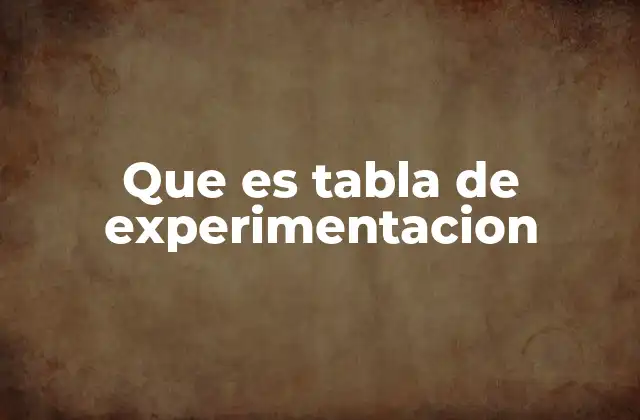 Que es Tabla de Experimentacion 2 Importancia de organizar datos en tablas experimentales