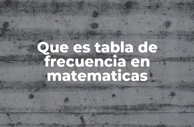 Que es Tabla de Frecuencia en Matematicas