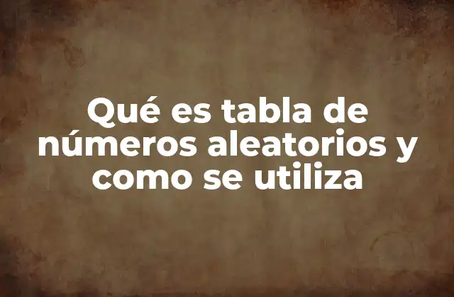 Qué es Tabla de Números Aleatorios y como Se Utiliza