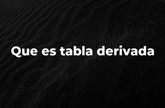 Que es Tabla Derivada