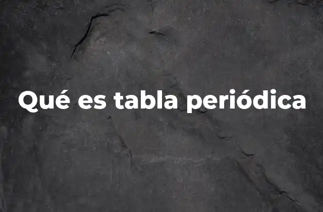 Qué es Tabla Periódica