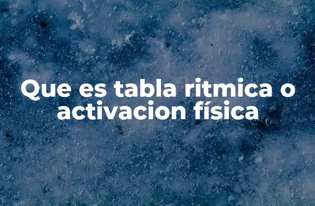 Que es Tabla Ritmica o Activacion Física