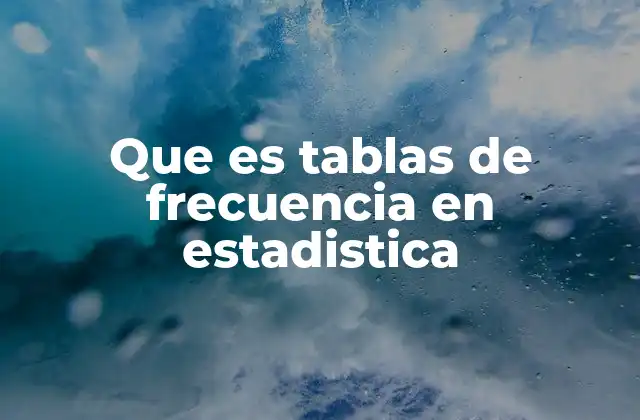 Importancia de las tablas de frecuencia en el análisis de datos