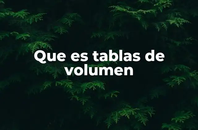 Que es Tablas de Volumen 2 La importancia de las tablas de volumen en la ciencia y la ingeniería