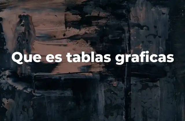 Que es Tablas Graficas