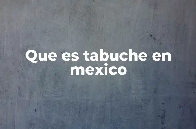 Que es Tabuche en Mexico