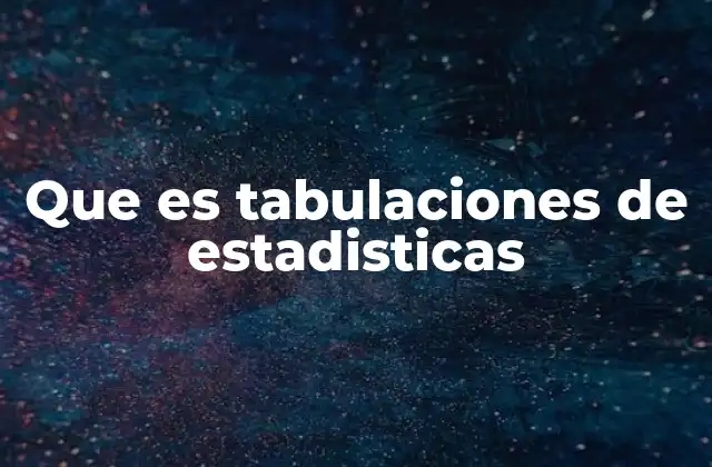 Que es Tabulaciones de Estadisticas