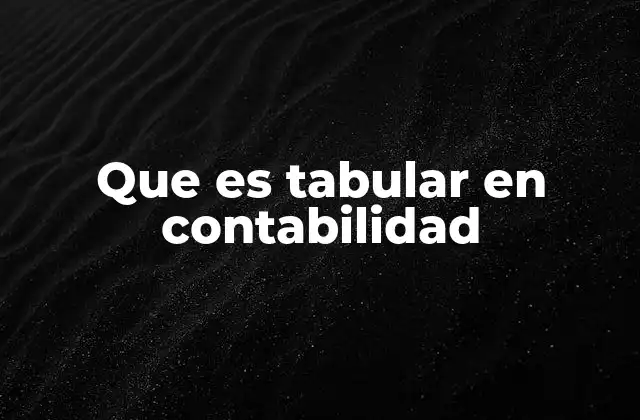 Que es Tabular en Contabilidad