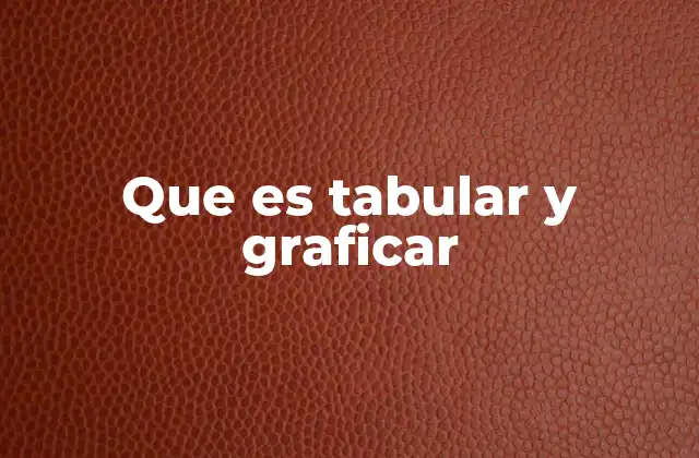 Que es Tabular y Graficar