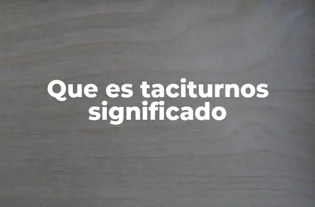 Que es Taciturnos Significado