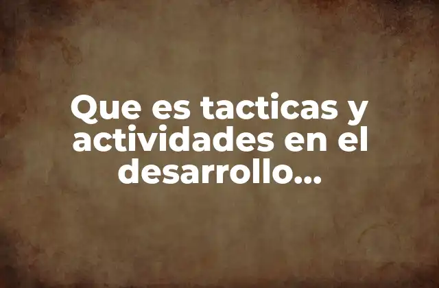 Que es Tacticas y Actividades en el Desarrollo Organizacional
